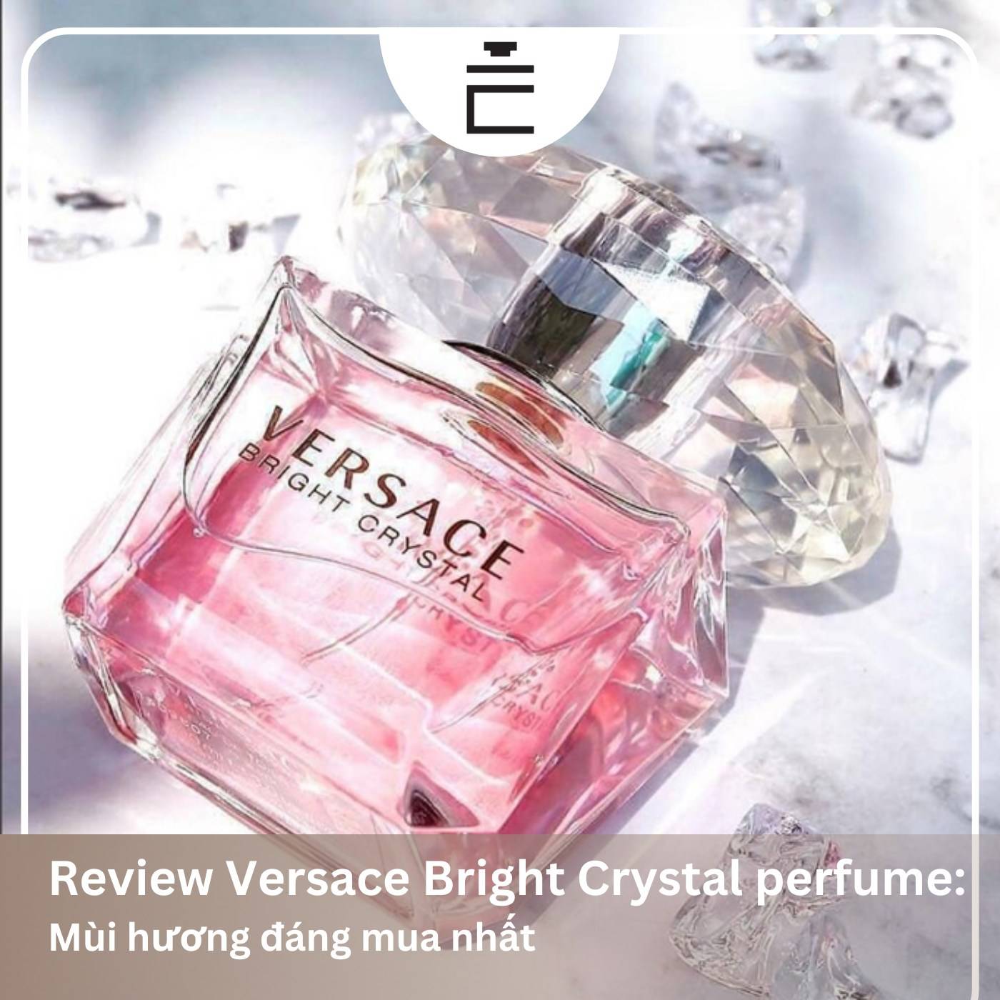 Đánh giá nước hoa Versace Bright Crystal từ A - Z