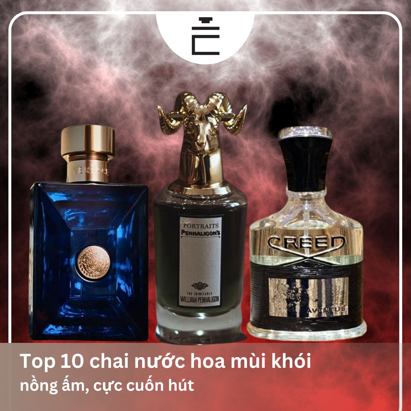 Top 10 chai nước hoa nam mùi khói quyến rũ, nổi tiếng