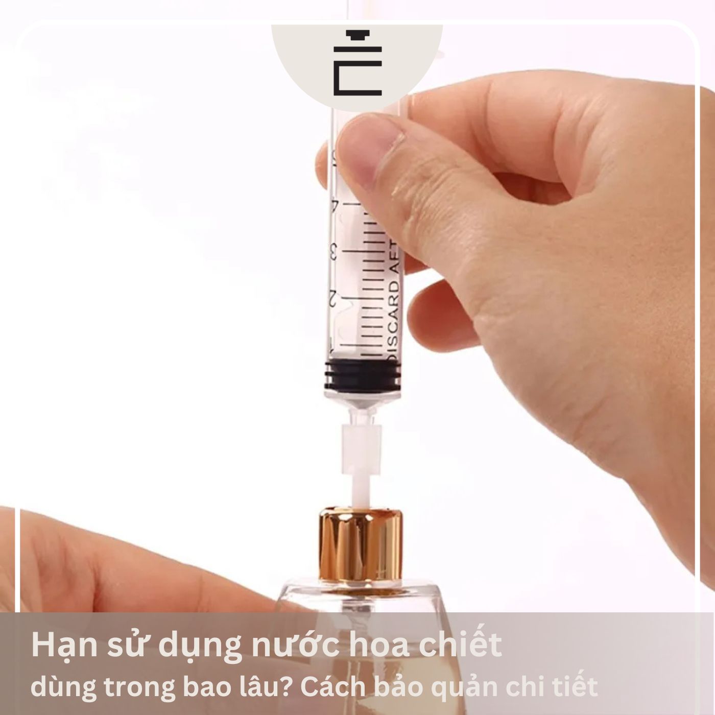 Hạn sử dụng nước hoa chiết là bao lâu? Cách bảo quản chi tiết